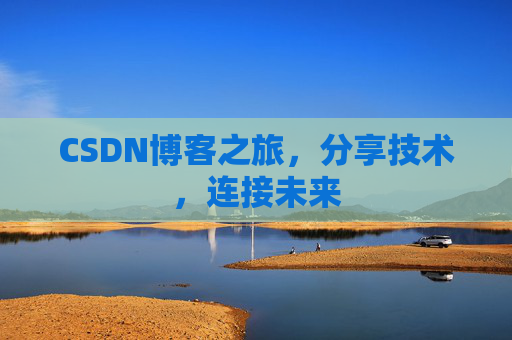 CSDN博客之旅,分享技术,连接未来